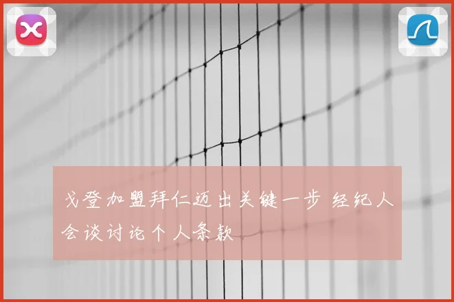 戈登加盟拜仁迈出关键一步 经纪人会谈讨论个人条款