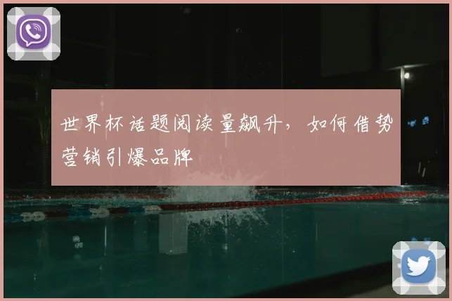 世界杯话题阅读量飙升，如何借势营销引爆品牌